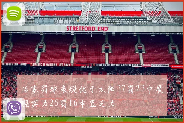 活塞罚球表现优于太阳37罚23中展现实力25罚16中显乏力