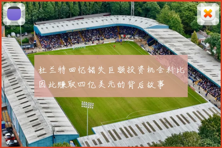 杜兰特回忆错失巨额投资机会科比因此赚取四亿美元的背后故事